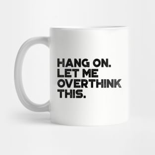 Hang On Let Me Overthink This Funny Mug